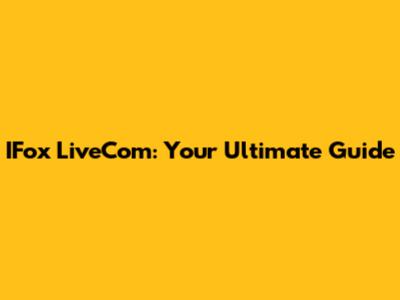 IFox LiveCom: Your Ultimate Guide