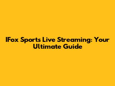 IFox Sports Live Streaming: Your Ultimate Guide