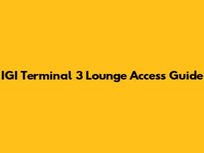 IGI Terminal 3 Lounge Access Guide