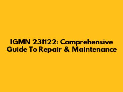 IGMN 231122: Comprehensive Guide To Repair & Maintenance