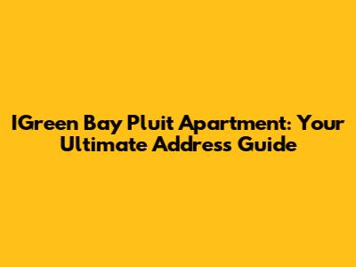 IGreen Bay Pluit Apartment: Your Ultimate Address Guide
