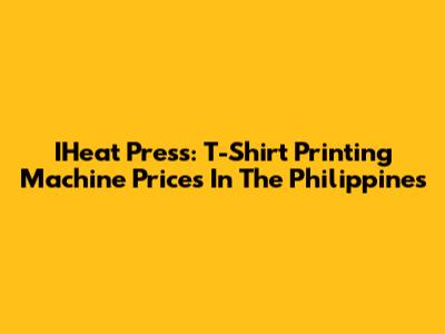 IHeat Press: T-Shirt Printing Machine Prices In The Philippines