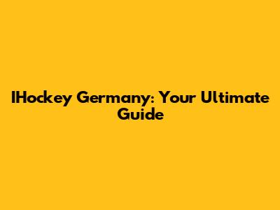 IHockey Germany: Your Ultimate Guide