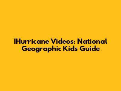 IHurricane Videos: National Geographic Kids' Guide