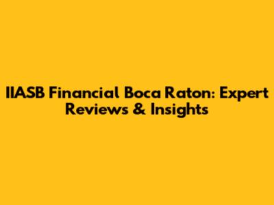 IIASB Financial Boca Raton: Expert Reviews & Insights