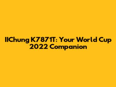 IIChung K7871T: Your World Cup 2022 Companion