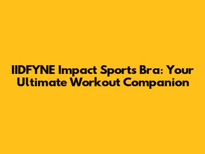 IIDFYNE Impact Sports Bra: Your Ultimate Workout Companion