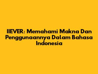 IIEVER: Memahami Makna Dan Penggunaannya Dalam Bahasa Indonesia