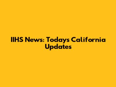 IIHS News: Today's California Updates