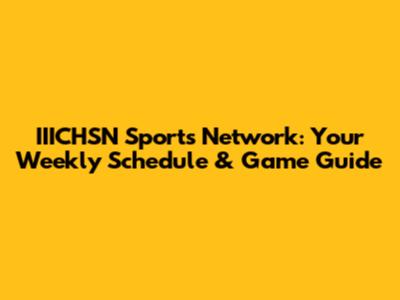 IIICHSN Sports Network: Your Weekly Schedule & Game Guide