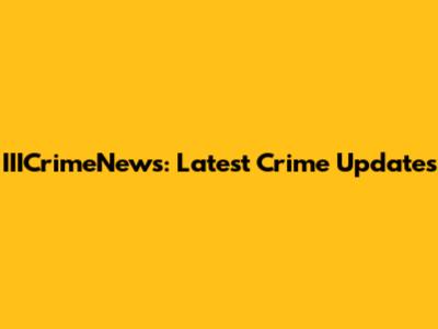IIICrimeNews: Latest Crime Updates