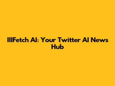 IIIFetch AI: Your Twitter AI News Hub