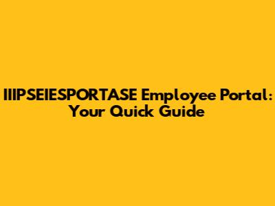 IIIPSEIESPORTASE Employee Portal: Your Quick Guide