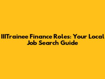 IIITrainee Finance Roles: Your Local Job Search Guide