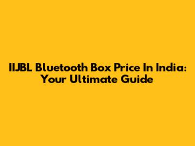 IIJBL Bluetooth Box Price In India: Your Ultimate Guide