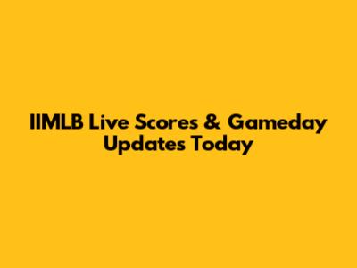 IIMLB Live Scores & Gameday Updates Today