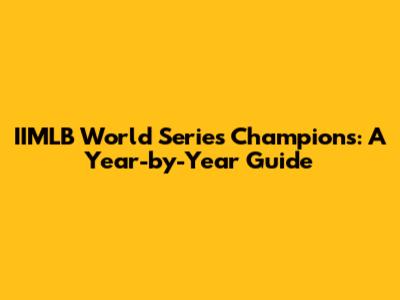 IIMLB World Series Champions: A Year-by-Year Guide