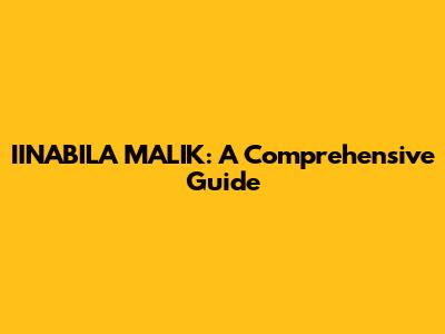 IINABILA MALIK: A Comprehensive Guide