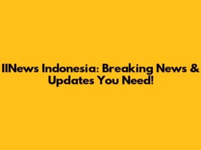 IINews Indonesia: Breaking News & Updates You Need!