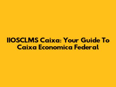 IIOSCLMS Caixa: Your Guide To Caixa Economica Federal