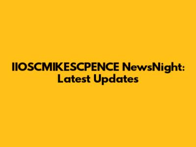 IIOSCMIKESCPENCE NewsNight: Latest Updates