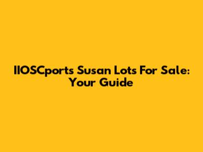 IIOSCports Susan Lots For Sale: Your Guide
