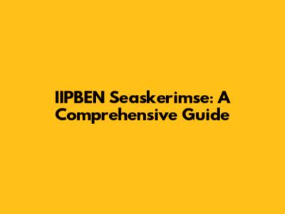 IIPBEN Seaskerimse: A Comprehensive Guide