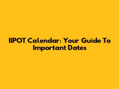 IIPOT Calendar: Your Guide To Important Dates