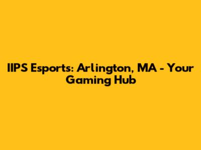 IIPS Esports: Arlington, MA - Your Gaming Hub