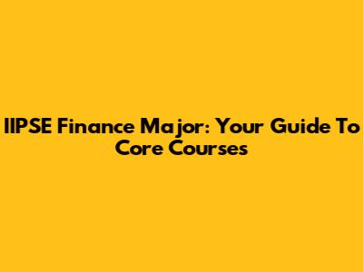 IIPSE Finance Major: Your Guide To Core Courses