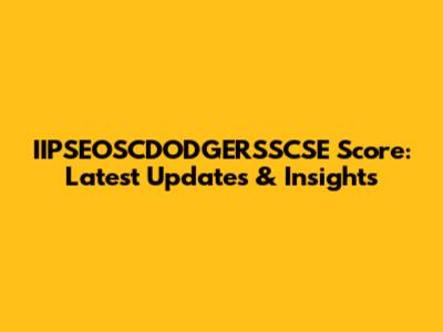 IIPSEOSCDODGERSSCSE Score: Latest Updates & Insights