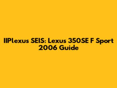 IIPlexus SEIS: Lexus 350SE F Sport 2006 Guide