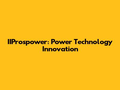 IIProspower: Power Technology Innovation