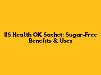 IIS Health OK Sachet: Sugar-Free Benefits & Uses
