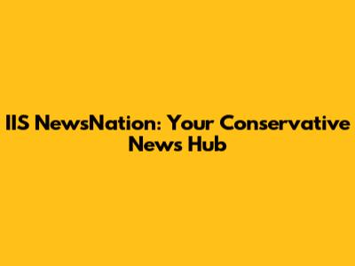 IIS NewsNation: Your Conservative News Hub