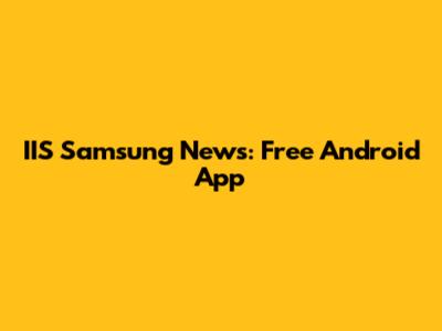 IIS Samsung News: Free Android App