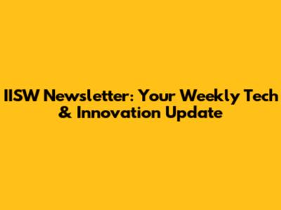IISW Newsletter: Your Weekly Tech & Innovation Update