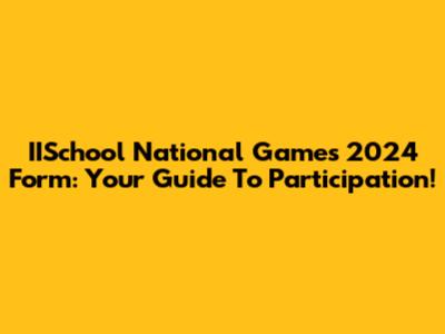 IISchool National Games 2024 Form: Your Guide To Participation!