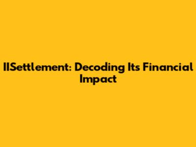 IISettlement: Decoding Its Financial Impact