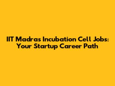 IIT Madras Incubation Cell Jobs: Your Startup Career Path