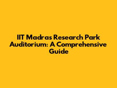 IIT Madras Research Park Auditorium: A Comprehensive Guide