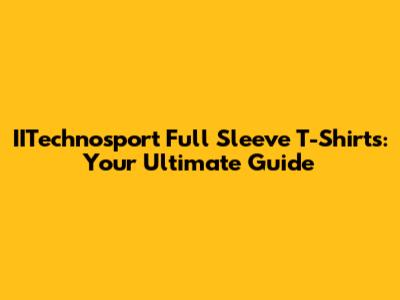 IITechnosport Full Sleeve T-Shirts: Your Ultimate Guide