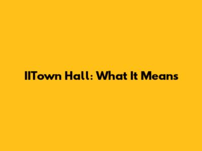 IITown Hall: What It Means