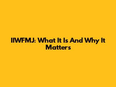 IIWFMJ: What It Is And Why It Matters