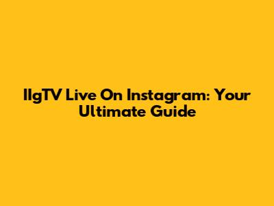 IIgTV Live On Instagram: Your Ultimate Guide