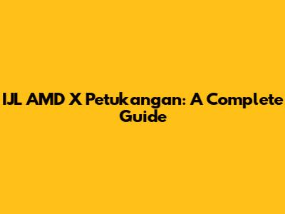 IJL AMD X Petukangan: A Complete Guide