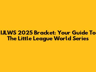 IJLWS 2025 Bracket: Your Guide To The Little League World Series