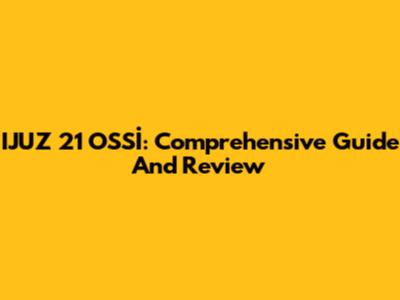 IJUZ 21 OSSİ: Comprehensive Guide And Review