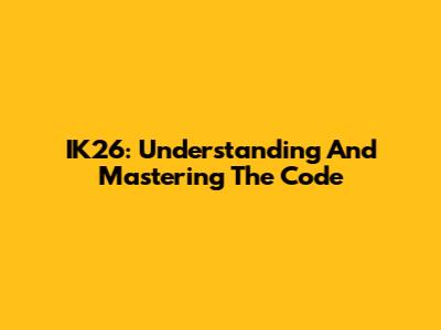 IK26: Understanding And Mastering The Code