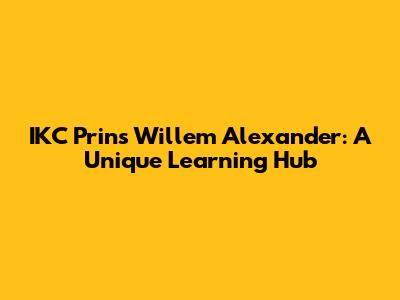 IKC Prins Willem Alexander: A Unique Learning Hub